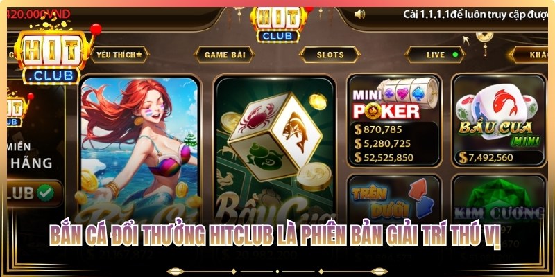 Bắn cá đổi thưởng Hitclub là phiên bản giải trí thú vị và độc đáo