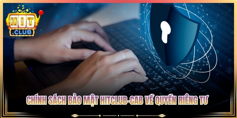 Chính sách bảo mật Hitclub-Cab về quyền riêng tư của người dùng