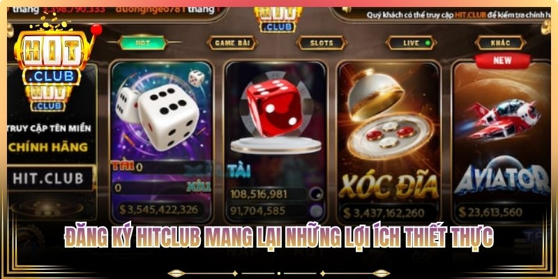 Đăng ký Hitclub mang lại những lợi ích thiết thực 