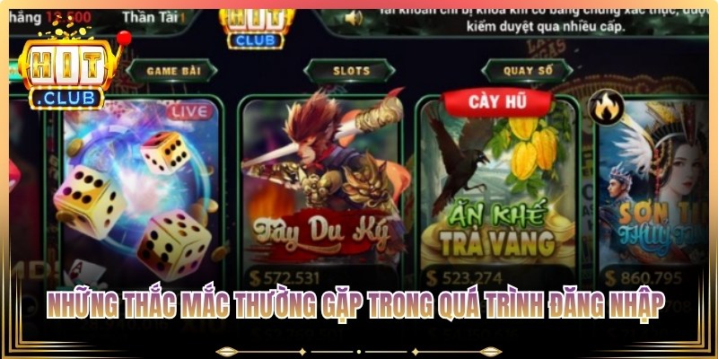 Những thắc mắc thường gặp trong quá trình đăng nhập Hitclub