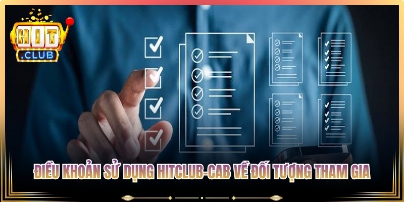 Điều khoản sử dụng Hitclub-Cab về đối tượng tham gia