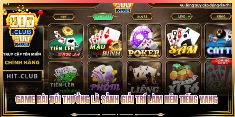 Game bài đổi thưởng Hitclub là sảnh giải trí làm nên tiếng vang cho thương hiệu