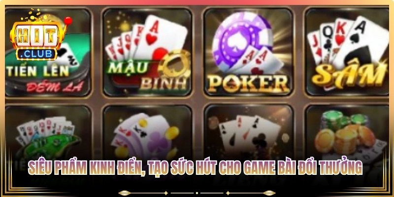 Những siêu phẩm kinh điển, tạo nên sức hút cho game bài đổi thưởng Hitclub