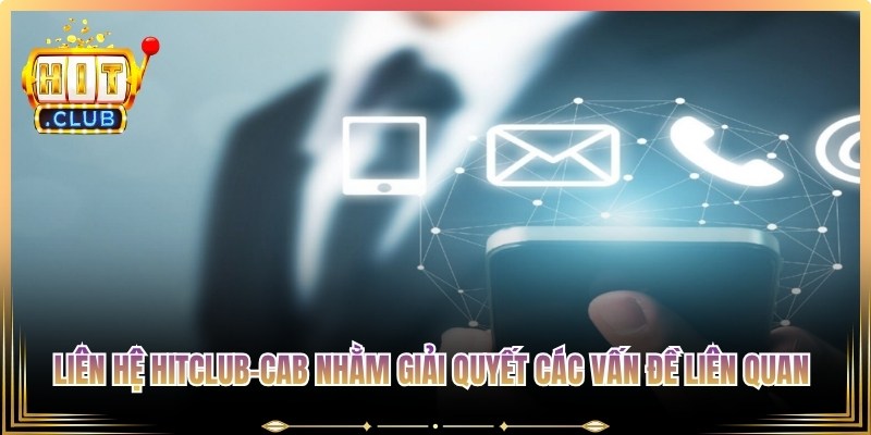 Liên hệ Hitclub-Cab nhằm giải quyết các vấn đề liên quan đến dịch vụ tại web