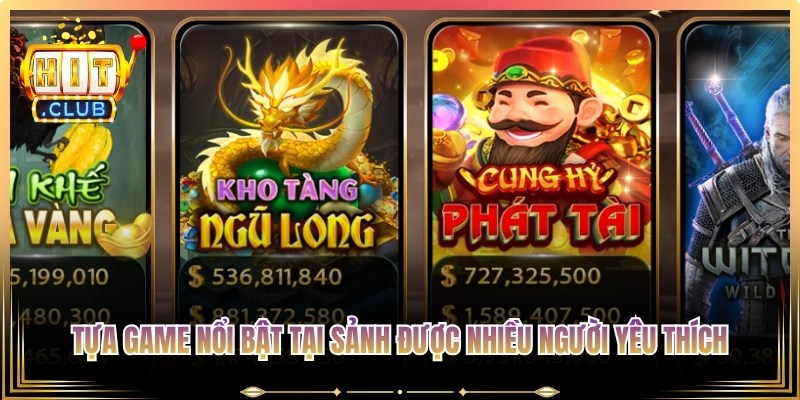 Những tựa game nổi bật tại sảnh được nhiều người yêu thích