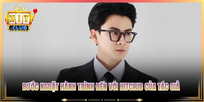 Bước ngoặt hành trình đến với Hitclub của tác giả Mạnh Dũng