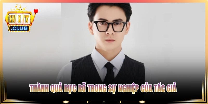 Thành quả rực rỡ trong sự nghiệp của tác giả khi gắn bó cùng Hitclub