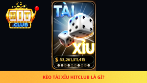 Keo Tai Xiu Hitclub La Gi