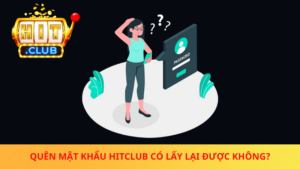 Quen Mat Khau Hitclub Co Lay Lai Duoc Khong